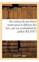 Aux Mânes de Nos Frères Morts Pour La Défense Des Lois Par Un Combattant de Juillet: . 7e Anniversaire de la Révolution de Juillet 1830