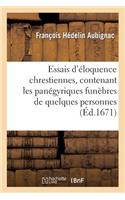 Essais d'Éloquence Chrestienne, Contenant Les Panégyriques Funèbres de Quelques Personnes Illustres