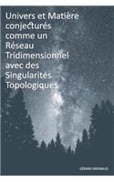Univers et Matière conjecturés comme un Réseau Tridimensionnel avec des Singularités Topologiques