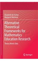 Alternative Theoretical Frameworks for Mathematics Education Research