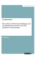 Wie wirken sich Provisionszahlungen auf die Mitarbeitermotivation aus? Eine qualitative Untersuchung