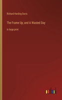The Frame Up; and A Wasted Day: in large print