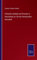 Politische Zustände und Personen in Deutschland zur Zeit der französischen Herrschaft