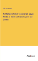 M. Michael Schirmer, Conrector am grauen Kloster zu Berlin, nach seinem Leben und Dichten