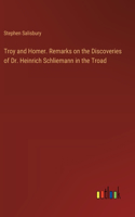 Troy and Homer. Remarks on the Discoveries of Dr. Heinrich Schliemann in the Troad
