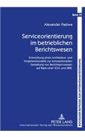 Serviceorientierung Im Betrieblichen Berichtswesen: Entwicklung Eines Architektur- Und Vorgehensmodells Zur Konzeptionellen Gestaltung Von Berichtsprozessen Auf Basis Einer Soa Und Xbrl