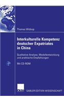 Interkulturelle Kompetenz Deutscher Expatriates in China: Qualitative Analyse, Modellentwicklung Und Praktische Empfehlungen