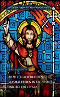 Mittelalterlichen Glasmalereien in Regensburg Und Der Oberpfalz