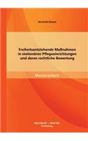 Freiheitsentziehende Maßnahmen in stationären Pflegeeinrichtungen und deren rechtliche Bewertung