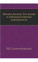 &#1052;&#1080;&#1093;&#1072;&#1080;&#1083; &#1050;&#1072;&#1090;&#1082;&#1086;&#1074;. &#1045;&#1075;&#1086; &#1078;&#1080;&#1079;&#1085;&#1100; &#1080; &#1087;&#1091;&#1073;&#1083;&#1080;&#1094;&#1080;&#1089;&#1090;&#1080;&#1095;&#1077;&#1089;&#10: (Russian)