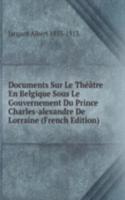 Documents Sur Le Theatre En Belgique Sous Le Gouvernement Du Prince Charles-alexandre De Lorraine (French Edition)