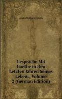 Gesprache Mit Goethe in Den Letzten Jahren Seines Lebens