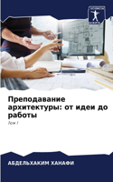 &#1055;&#1088;&#1077;&#1087;&#1086;&#1076;&#1072;&#1074;&#1072;&#1085;&#1080;&#1077; &#1072;&#1088;&#1093;&#1080;&#1090;&#1077;&#1082;&#1090;&#1091;&#1088;&#1099;: &#1086;&#1090; &#1080;&#1076;&#1077;&#1080; &#1076;&#1086; &#1088;&#1072;&#1073;&#1086;&#1090;&#1099;