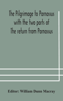 pilgrimage to Parnassus with the two parts of The return from Parnassus. Three comedies performed in St. John's college, Cambridge, A.D. 1597-1601.