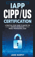 IAPP CIPP/US Certification A Practical Study Guide to Master the Certified Information Privacy Professional Exam