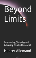 Beyond Limits: Overcoming Obstacles and Achieving Your Full Potential