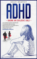 ADHD: Raising an Explosive Child: 101 Science-based Strategies to Manage Behavioral Difficulties in Children with ADHD and Eliminate Stress for these Supe