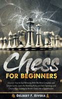 Chess for Beginners: Discover How to Start Winning with the Most Complete and Simple Guide. Learn the Winning Rules and Best Openings and Choose Your Strategy to Master 