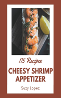 175 Cheesy Shrimp Appetizer Recipes: A Cheesy Shrimp Appetizer Cookbook for Your Gathering