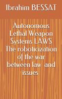 Autonomous Lethal Weapon Systems LAWS The roboticization of the war between law andworld: (1 2)