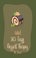 Hello! 365 Easy Dessert Recipes: Best Easy Dessert Cookbook Ever For Beginners [Dark Chocolate Cookbook, Fruit Pie Cookbook, Layer Cake Recipe, Pound Cake Recipe, Peanut Butter Cook(1 Easy Dessert Recipes)