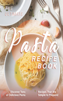 Ultimate Pasta Recipe Book: Discover Tons of Delicious Pasta Recipes That Are Simple to Prepare!