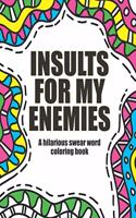 Insults for my enemies: swear word coloring book: Funny & offensive swear word coloring book for adults