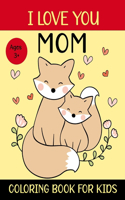 I Love You Mom Coloring Book For Kids Ages 3+: Children Mother's Day Activity Book 45 Fun and Easy Mom Special Day Coloring Pages with Flowers Star Cupcake Balloons Beautiful Gift for Kids in Thi