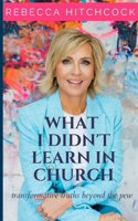 What I Didn't Learn In Church