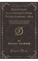 Hostetter's Illustrated United States Almanac, 1873: For Merchants, Mechanics, Miners, Farmers, Planters, and General Family Use; Carefully Calculated for Such Meridians and Latitudes as Are Best Suited for an Universal Calendar for the United Stat