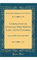 Compilation of National Park Service Laws 107th Congress: January 2001 to December 2002 (Classic Reprint)