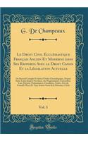 Le Droit Civil EcclÃ©siastique FranÃ§ais Ancien Et Moderne Dans Ses Rapports Avec Le Droit Canon Et La LÃ©gislation Actuelle, Vol. 1: Ou Recueil Complet Et Selon l'Ordre Chronologique, Depuis Saint-Louis Jusqu'Ã  Nos Jours, Des Pragmatiques, Concor