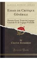 Essais de Critique Gï¿½nï¿½rale, Vol. 3: Premier Essai; Traitï¿½ de Logique Gï¿½nï¿½rale Et de Logique Formelle (Classic Reprint)