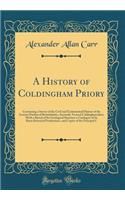 A History of Coldingham Priory: Containing a Survey of the Civil and Ecclesiastical History of the Eastern Portion of Berwickshire, Anciently Termed Coldinghamshire; With a Sketch of Its Geological Structure a Catalogue of Its Rarer Botanical Produ
