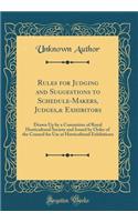 Rules for Judging and Suggestions to Schedule-Makers, Judges,& Exhibitors: Drawn Up by a Committee of Royal Horticultural Society and Issued by Order of the Council for Use at Horticultural Exhibitions (Classic Reprint)