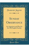 Sunday Observance: An Argument and Plea for the Old English Sunday (Classic Reprint)