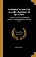 Guide De L'acheteur De Médailles Romaines Et Byzantines: Ou, Tableau Du Prix Des Médailles Romaines Et Byzantines Dans Tous Les Métaux
