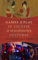 Games and Play in Chinese and Sinophone Cultures