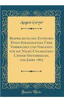 Besprechung Des Entwurfs Eines Strafgesetzes ï¿½ber Verbrechen Und Vergehen Fï¿½r Die Nicht-Ungarischen Lï¿½nder Oesterreichs, Vom Jahre 1867 (Classic Reprint)