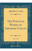 The Poetical Works of Abraham Cowley, Vol. 1 of 4 (Classic Reprint)