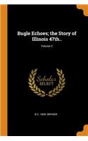 Bugle Echoes; The Story of Illinois 47th..; Volume 2