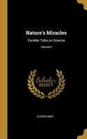 Nature's Miracles: Familiar Talks on Science; Volume I