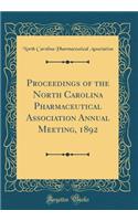 Proceedings of the North Carolina Pharmaceutical Association Annual Meeting, 1892 (Classic Reprint)