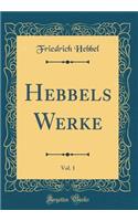 Hebbels Werke, Vol. 1 (Classic Reprint)
