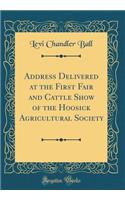 Address Delivered at the First Fair and Cattle Show of the Hoosick Agricultural Society (Classic Reprint)
