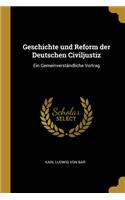 Geschichte und Reform der Deutschen Civiljustiz