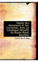 Naples Ses Monumens Et Ses Curiosit S, Avec Un Catalogue D Taill Du Mus E Royal Bourbon: (English)