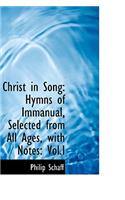 Christ in Song: Hymns of Immanual, Selected from All Ages, with Notes, Vol.I