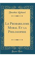 Le Probabilisme Moral Et la Philosophie (Classic Reprint)