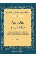 Antaño y Ogaño: Cuadro Literario, Dividido en Dos Partes, Con Versos de Muchos de Nuestros Principales Poetas de los Siglos XVII y XIX, Con una Cantata, Letra de D. Antonio García Gutiérrez, y Con Música de D. Manuel Fernández Caballero (Classic Re